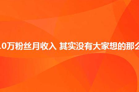 抖音10万粉丝月收入多少(抖音10万粉丝收入多少)插图